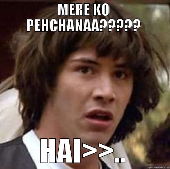 MERE KO PEHCHANAA????? HAI>>.. conspiracy keanu