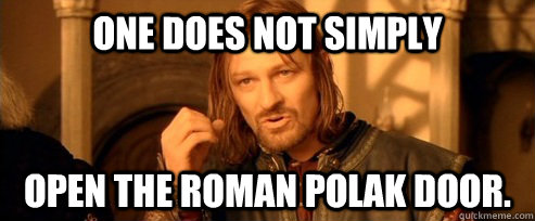 One does not simply Open the Roman Polak door. - One does not simply Open the Roman Polak door.  One Does Not Simply