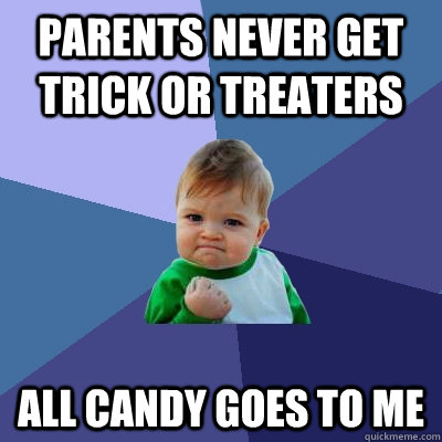 Parents never get trick or treaters All candy goes to me  Success Kid