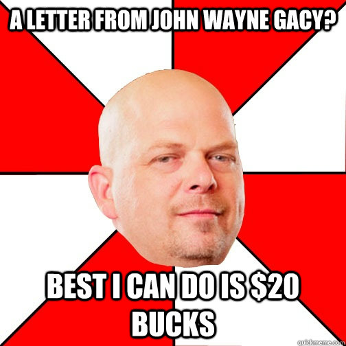 A letter from John Wayne Gacy? Best I can do is $20 bucks  Pawn Star
