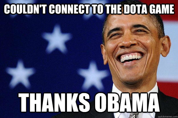 Couldn't connect to the dota game thanks obama - Couldn't connect to the dota game thanks obama  Thanks Obama