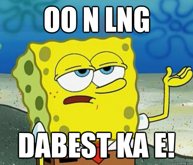 OO n Lng dabest ka e!  Tough Spongebob