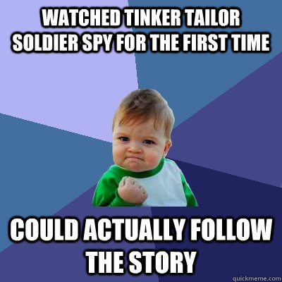 Watched Tinker Tailor Soldier Spy for the first time Could actually follow the story - Watched Tinker Tailor Soldier Spy for the first time Could actually follow the story  Success Kid