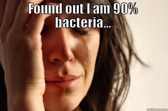 Scientific demotivater - FOUND OUT I AM 90% BACTERIA...  First World Problems