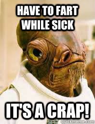 Have to fart while sick It's a crap!  Its a trap