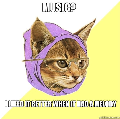 music? i liked it better when it had a melody  Hipster Kitty