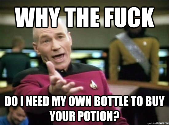 Why the fuck Do I need my own bottle to buy your potion? - Why the fuck Do I need my own bottle to buy your potion?  Misc