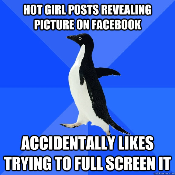 Hot girl posts revealing picture on Facebook Accidentally likes trying to full screen it  Socially Awkward Penguin