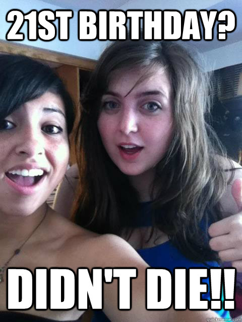 21st Birthday?  Didn't Die!!  21st birthday