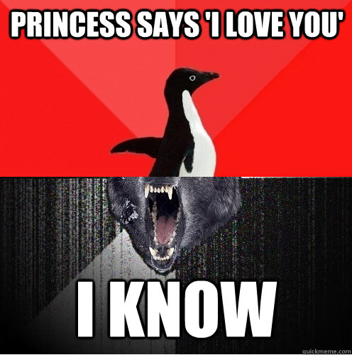 Princess says 'I love you' I KNOW  Socially Awesome Insanity Wolf