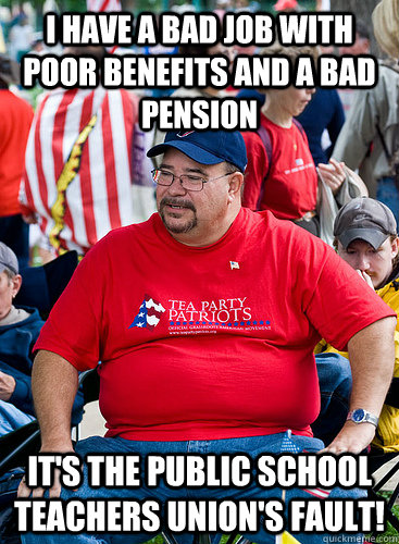 I have a bad job with poor benefits and a bad pension It's the public school teachers union's fault!  