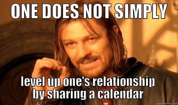    ONE DOES NOT SIMPLY    LEVEL UP ONE'S RELATIONSHIP BY SHARING A CALENDAR One Does Not Simply