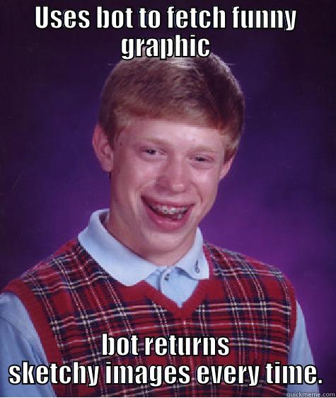 USES BOT TO FETCH FUNNY GRAPHIC BOT RETURNS SKETCHY IMAGES EVERY TIME. Bad Luck Brian