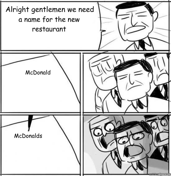 Alright gentlemen we need a name for the new restaurant McDonald McDonalds  alright gentlemen