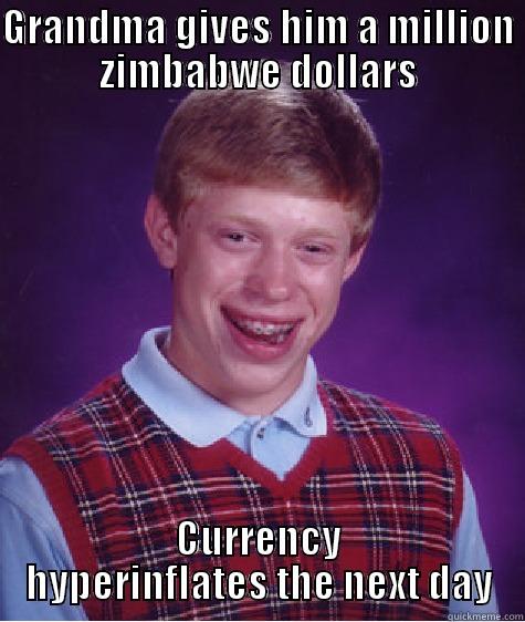 GRANDMA GIVES HIM A MILLION ZIMBABWE DOLLARS CURRENCY HYPER-INFLATES THE NEXT DAY Bad Luck Brian