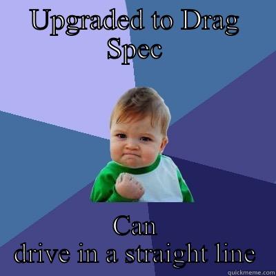 UPGRADED TO DRAG SPEC CAN DRIVE IN A STRAIGHT LINE Success Kid