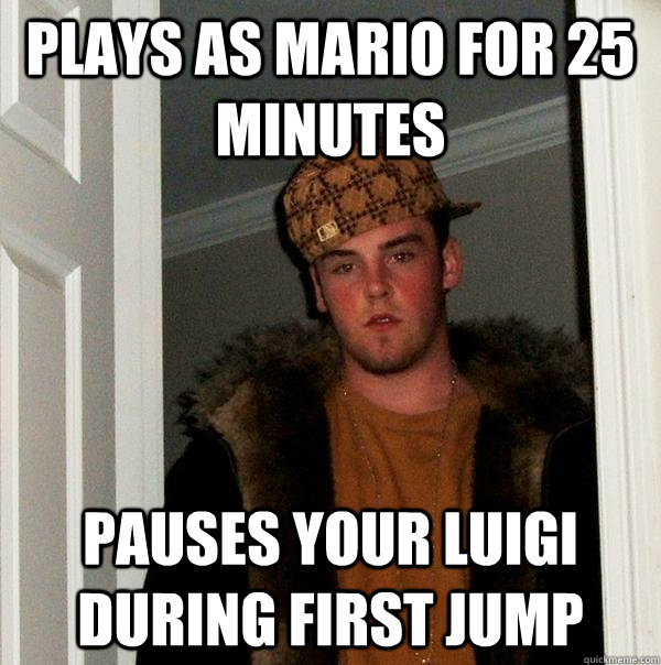 plays as mario for 25 minutes pauses your luigi during first jump - plays as mario for 25 minutes pauses your luigi during first jump  Scumbag Steve