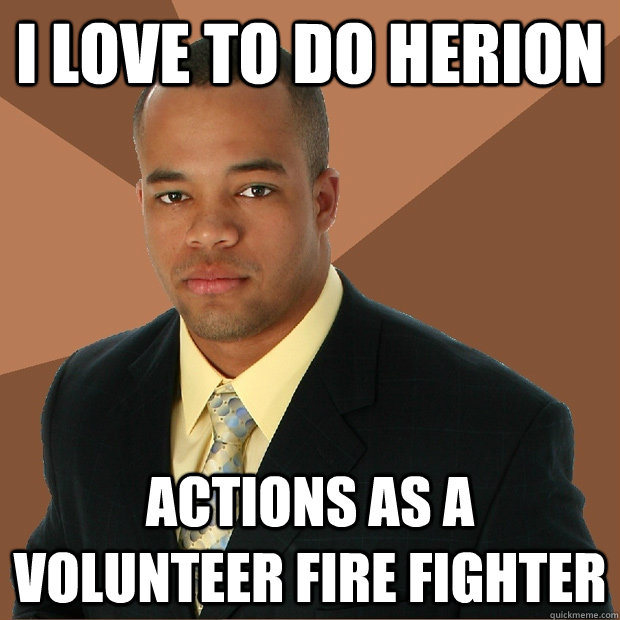I love to do herion actions as a volunteer fire fighter  Successful Black Man