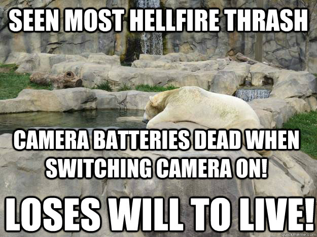 seen most hellfire thrash camera batteries dead when switching camera on! loses will to live!  