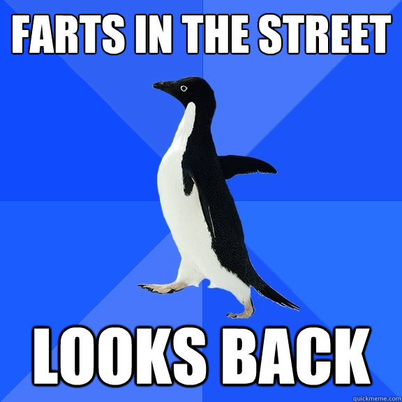 farts in the street looks back  Socially Awkward Penguin