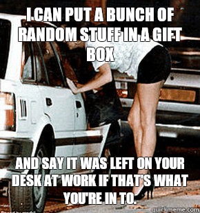 I can put a bunch of random stuff in a gift box and say it was left on your desk at work if that's what you're in to.  FB karma whore