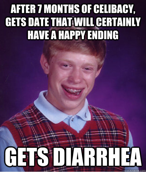 after 7 months of celibacy, gets date that will certainly have a happy ending gets diarrhea   Bad Luck Brian