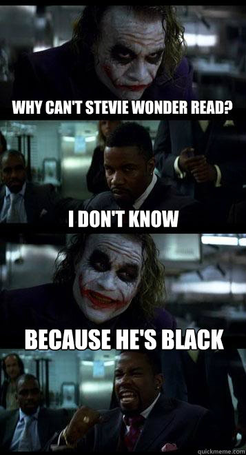 Why can't Stevie Wonder read? I don't know because he's black  Joker with Black guy