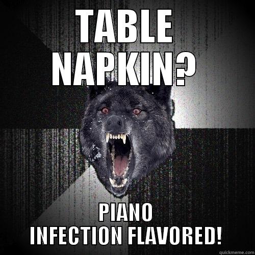 TABLE NAPKIN? PIANO INFECTION FLAVORED! Insanity Wolf