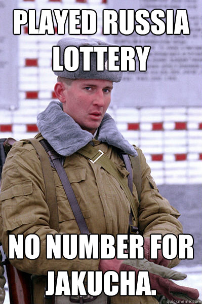 Played Russia lottery No number for Jakucha.  Jakucha