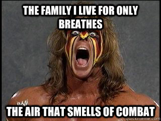 the family i live for only breathes the air that smells of combat - the family i live for only breathes the air that smells of combat  Ultimate Warrior