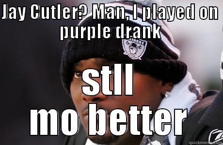 JAY CUTLER? MAN, I PLAYED ON PURPLE DRANK STLL MO BETTER Misc