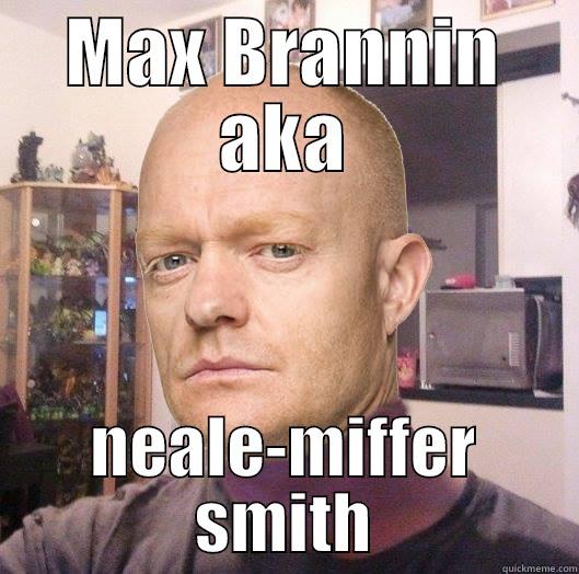 max branning - MAX BRANNIN AKA NEALE-MIFFER SMITH Misc