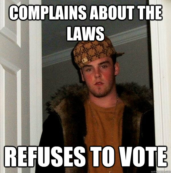 complains about the laws refuses to vote  Scumbag Steve