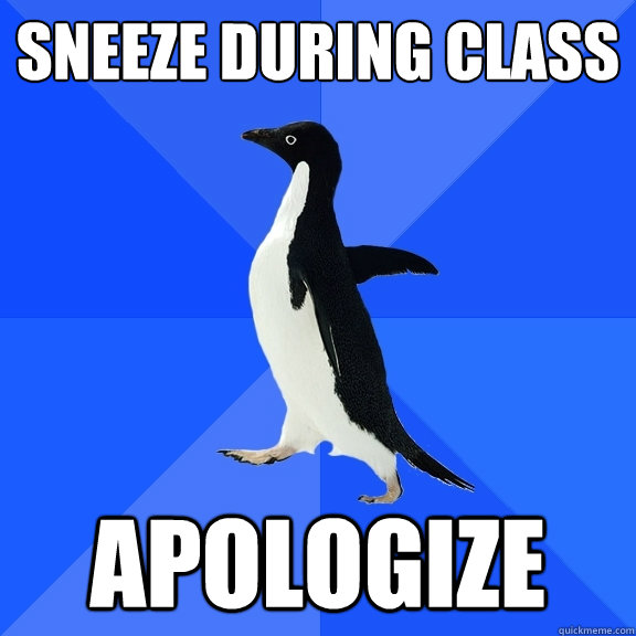 Sneeze during class apologize  Socially Awkward Penguin