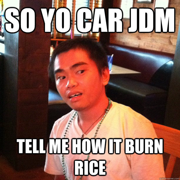 So yo car jdm Tell me how it burn rice  JDM Asian