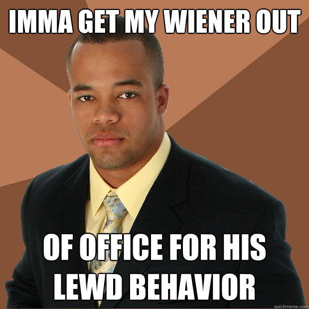 Imma get my wiener out of office for his lewd behavior  Successful Black Man