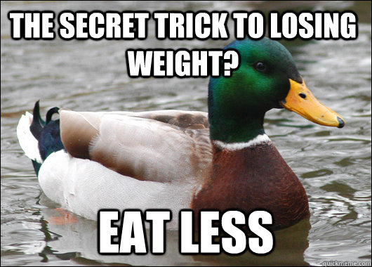 The secret trick to losing weight? eat less  Actual Advice Mallard