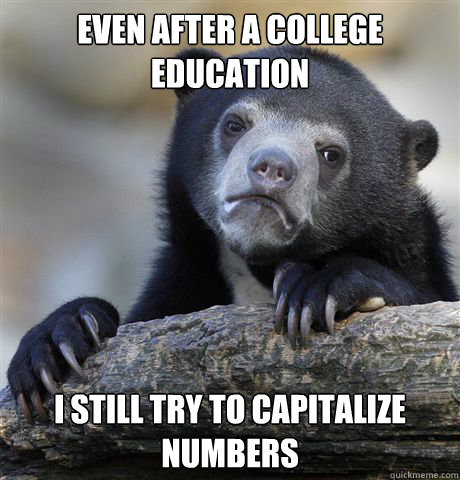 Even after a college education I still try to capitalize numbers  Confession Bear