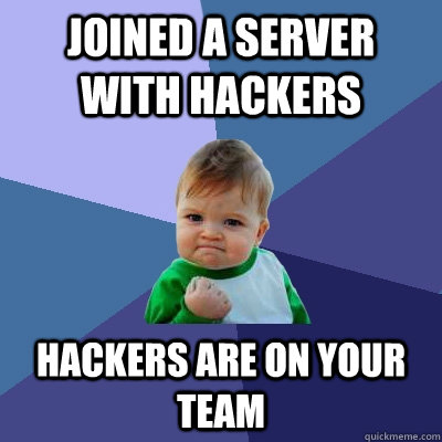 Joined a server with hackers Hackers are on your team  Success Kid