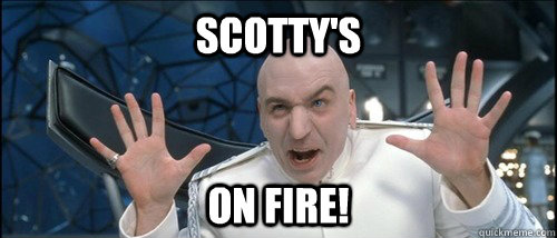 Scotty's on fire!  