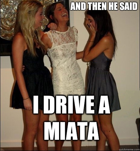 And then he said I drive a Miata  Vindictive Girls