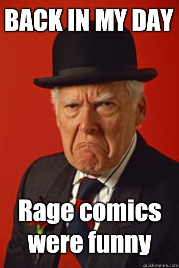 BACK IN MY DAY Rage comics were funny   Pissed old guy