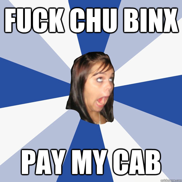 fuck chu binx pay my cab  Annoying Facebook Girl