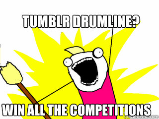 tumblr drumline? win all the competitions  All The Things