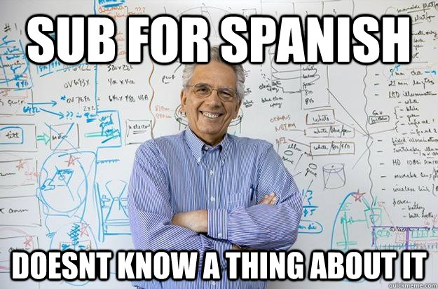 Sub For SPanish Doesnt Know a Thing about it  Engineering Professor