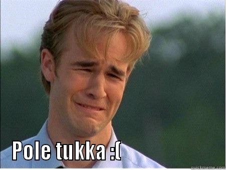  POLE TUKKA :(                         1990s Problems