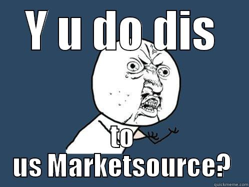Y U DO DIS TO US MARKETSOURCE? Y U No