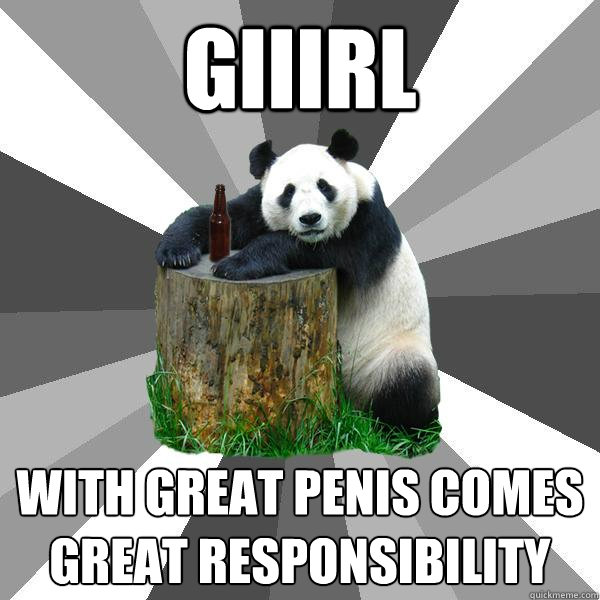 GIIIRL WITH GREAT PENIS COMES GREAT RESPONSIBILITY  Pickup-Line Panda