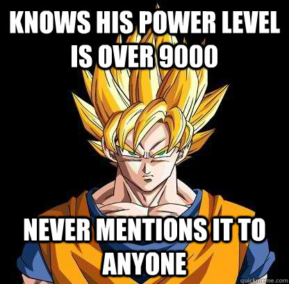 knows his power level is over 9000  never mentions it to anyone - knows his power level is over 9000  never mentions it to anyone  Good Guy Goku