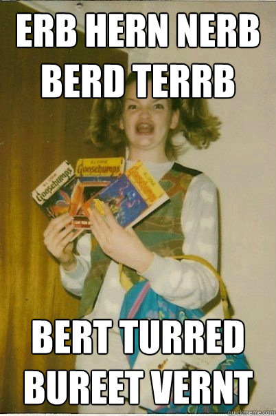 ERB HERN NERB BERD TERRB BERT TURRED BUREET VERNT  BERKS